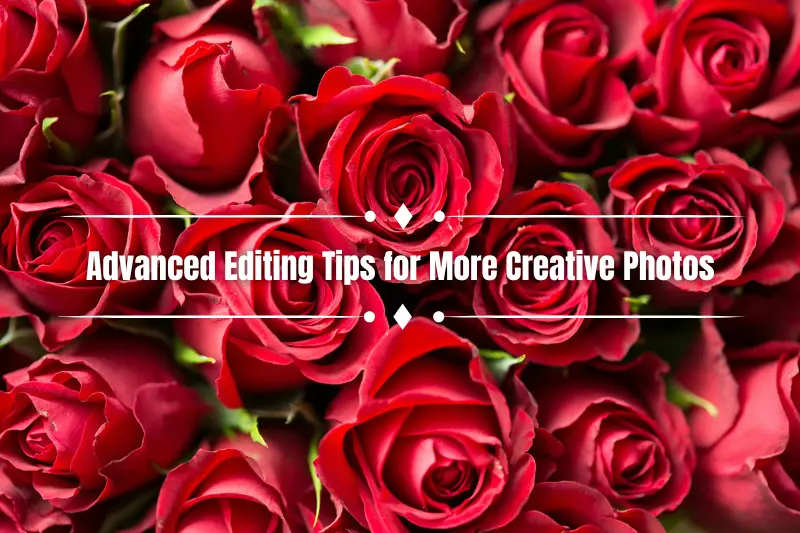 advanced editing tips for more creative photos